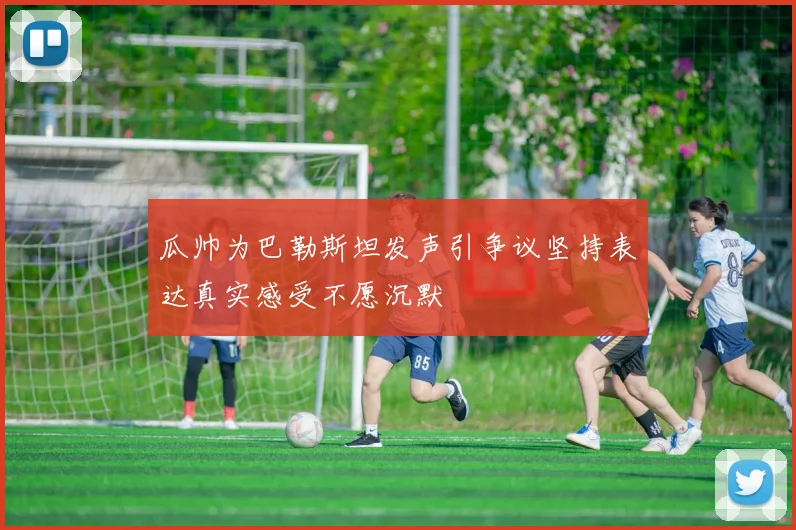 瓜帅为巴勒斯坦发声引争议坚持表达真实感受不愿沉默