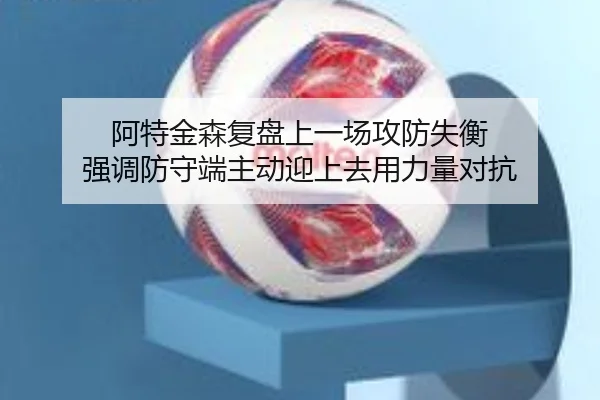 阿特金森复盘上一场攻防失衡 强调防守端主动迎上去用力量对抗 - BOYUSPORTS